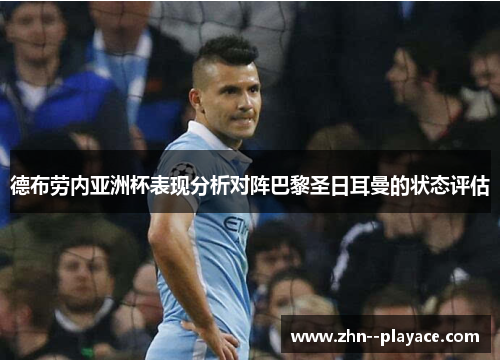 德布劳内亚洲杯表现分析对阵巴黎圣日耳曼的状态评估 德布劳内亚洲杯表现分析对阵巴黎圣日耳曼的状态评估