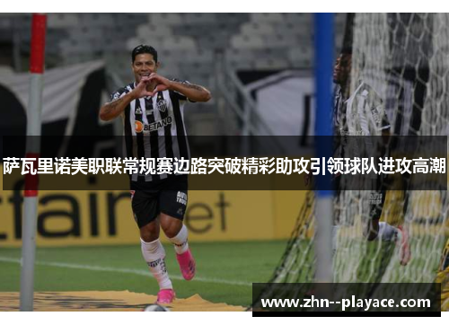 萨瓦里诺美职联常规赛边路突破精彩助攻引领球队进攻高潮